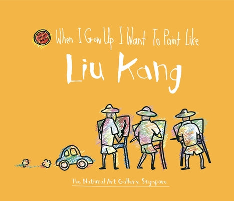 Book cover of When I Grow Up I Want To Paint Like Liu Kang by Singapore The National Gallery of Art