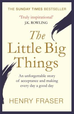Book cover of The Little Big Things: The Inspirational Memoir of the Year by Henry Fraser