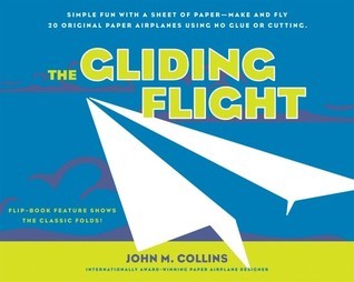 Book cover of The Gliding Flight: Simple Fun With a Sheet Of Paper--Make And Fly 20 Original Paper Airplanes Using No Glue Or Cutting by John M. Collins