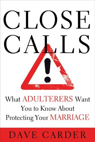 Book cover of Close Calls: What Adulterers Want You to Know About Protecting Your Marriage by Dave Carder