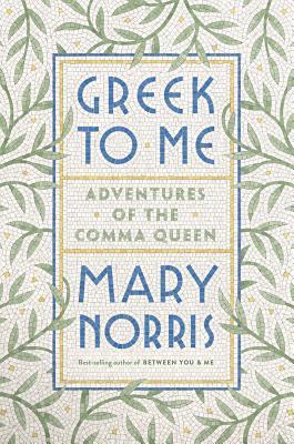 Book cover of Greek To Me: Adventures Of The Comma Queen by Mary Norris