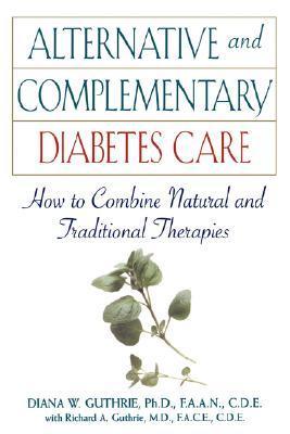 Book cover of Alternative And Complementary Diabetes Care: How To Combine Natural And Traditional Therapies by Diana W. Guthrie