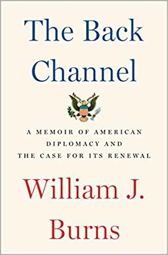 Book cover of The Back Channel: A Memoir Of American Diplomacy And The Case For Its Renewal by William J. Burns