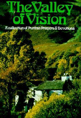 Book cover of The Valley Of Vision: A Collection Of Puritan Prayers And Devotions by Arthur Bennett