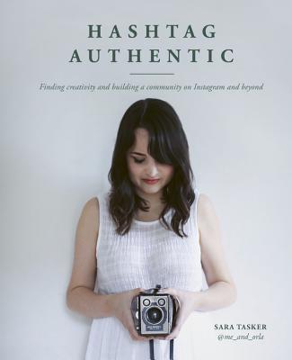 Book cover of Hashtag Authentic: Finding Creativity And Building A Community On Instagram And Beyond by Sara Tasker