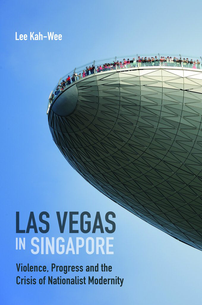 Book cover of Las Vegas in Singapore: Violence, Progress and the Crisis of Nationalist Modernity by Lee Kah-Wee