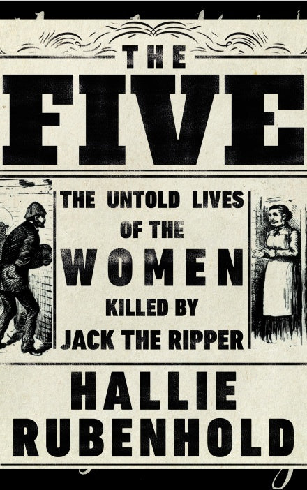 Book cover of The Five: The Untold Lives Of The Women Killed By Jack The Ripper by Hallie Rubenhold