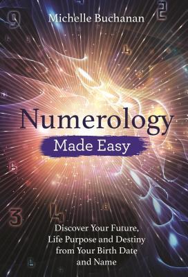 Book cover of Numerology Made Easy: Discover Your Future, Life Purpose And Destiny From Your Birth Date And Name by Michelle  Buchanan