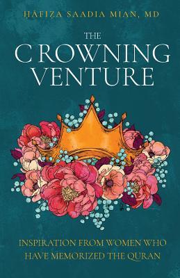 Book cover of The Crowning Venture: Inspiration From Women Who Have Memorized The Quran by Saadia Mian