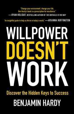 Book cover of Willpower Doesnt Work: Discover The Hidden Keys To Success by Benjamin P. Hardy
