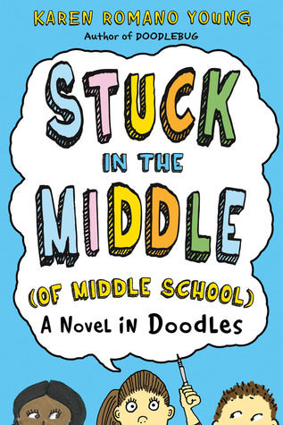 Book cover of Stuck In The Middle (Of Middle School): A Novel In Doodles by Karen Romano Young