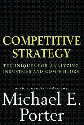 Book cover of Competitive Strategy: Techniques For Analyzing Industries And Competitors by Michael E. Porter