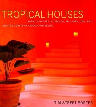 Book cover of Tropical Houses: Living in Nature in Jamaica, Sri Lanka, Java, Bali, and the Coasts of Mexico and Belize by Tim Street-Porter
