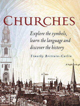 Book cover of Churches: Explore the Symbols, Learn the Language and Discover the History by Timothy Brittain-Catlin