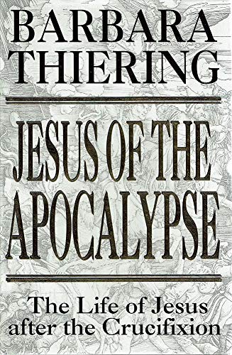 Book cover of Jesus Of The Apocalypse: The Life Of Jesus After The Crucifixion by B.E. Thiering