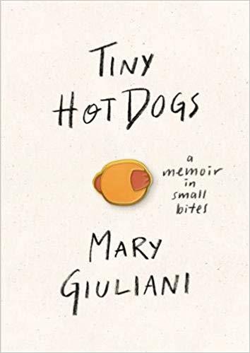 Book cover of Tiny Hot Dogs: A Memoir In Small Bites by Mary Giuliani