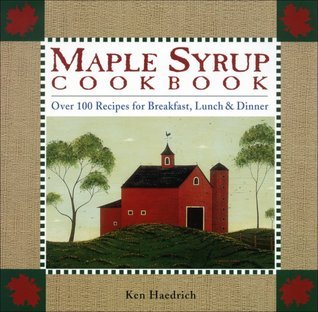Book cover of Maple Syrup Cookbook: Over 100 Recipes For Breakfast, Lunch & Dinner by Ken Haedrich