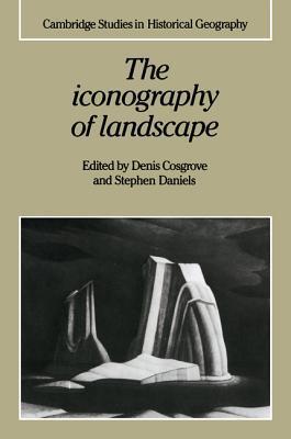 Book cover of The Iconography of Landscape: Essays on the Symbolic Representation, Design and Use of Past Environments by Denis E. Cosgrove (Ed.), Alan R.H. Baker (Ed.)