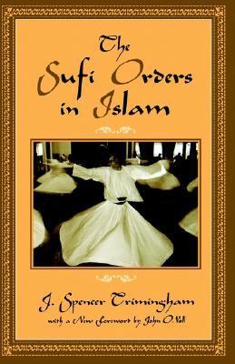 Book cover of The Sufi Orders In Islam by J. Spencer Trimingham, John O. Voll (Foreword)