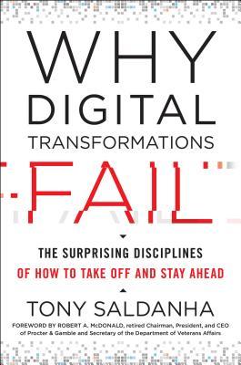 Book cover of Why Digital Transformations Fail: The Surprising Disciplines of How to Take Off and Stay Ahead by Tony Saldanha, Robert A. McDonald (Foreword)