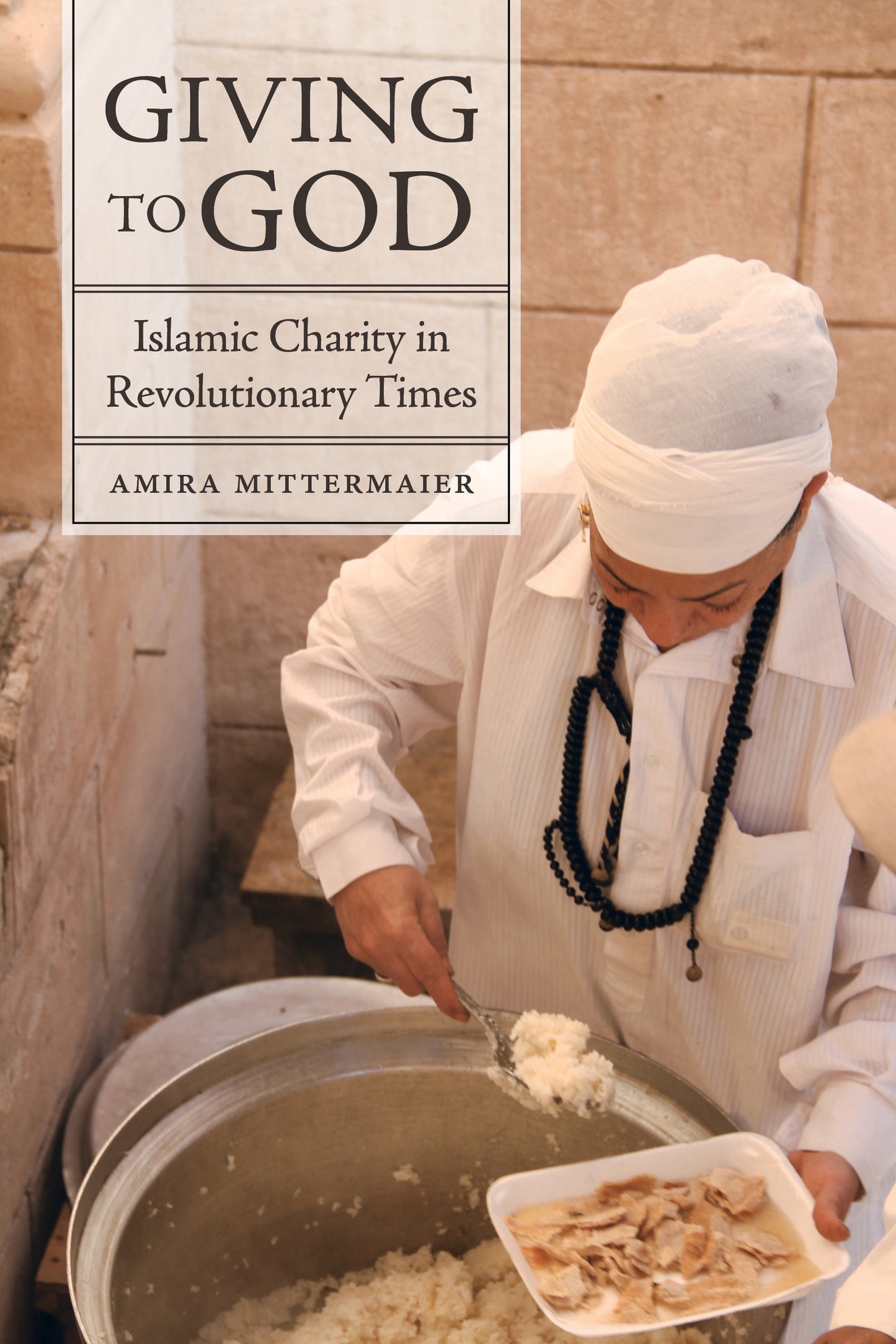 Book cover of Giving To God: Islamic Charity In Revolutionary Times by Amira Mittermaier