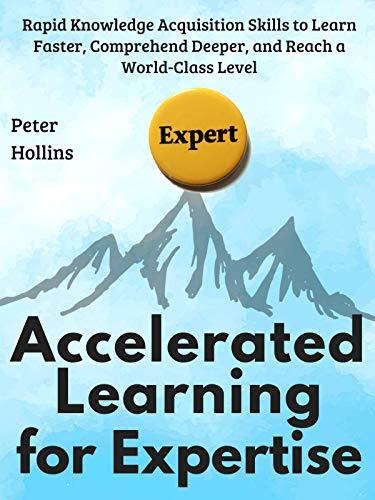 Book cover of Peak Learning for Expertise: Rapid Knowledge Acquisition Skills to Learn Faster, Comprehend Deeper, and Reach a World-Class Level by Peter Hollins