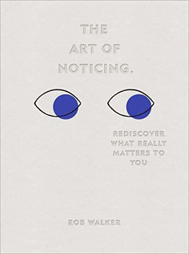 Book cover of The Art of Noticing: Rediscover What Really Matters to You by Rob Walker