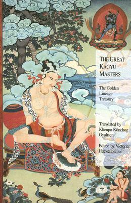 Book cover of The Great Kagyu Masters: The Golden Lineage Treasury by Dorje Dze Od, Khenpo Konchog Gyaltsen (Trans.), Victoria Huckenpahler (Ed.)