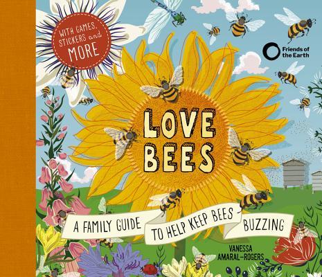 Book cover of Love Bees: A Family Guide To Help Keep Bees Buzzing - With Games, Stickers And More by Vanessa Amaral-Rogers