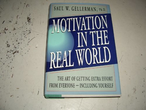 Book cover of Motivation In The Real World: The Art Of Getting Extra Effort From Everyone--Including Yourself by Saul W. Gellerman