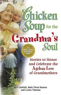 Book cover of Chicken Soup For The Grandma's Soul: Stories To Honor And Celebrate The Ageless Love Of Grandmothers by Jack Canfield (Compiler), Mark Victor Hansen, LeAnn Thieman L.P.N.