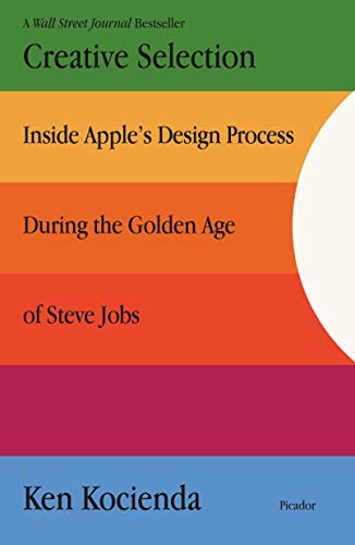 Book cover of Creative Selection: Inside Apple's Design Process During the Golden Age Of Steve Jobs by Ken Kocienda