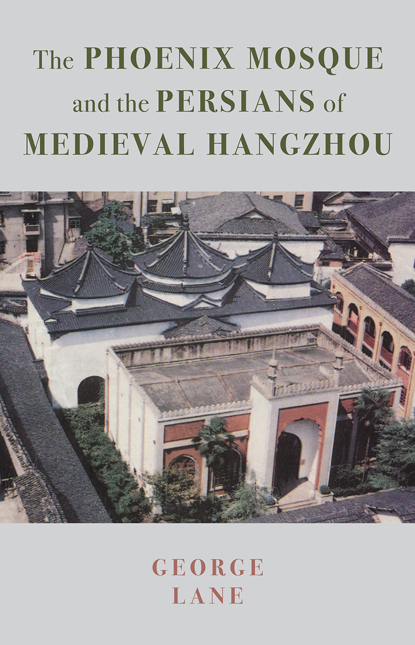 Book cover of The Phoenix Mosque and the Persians of Medieval Hangzhou by George A. Lane (Ed.), Qing Chen (Contrib.), Alexander Morton (Contrib.), Florence Hodous (Contrib.), Charles Meville (Trans.)