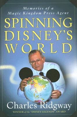 Book cover of Spinning Disney's World: Memories of a Magic Kingdom Press Agent by Charles Ridgway