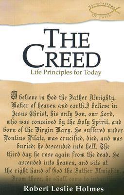 Book cover of The Creed: Life Principles For Today by Robert Leslie Holmes