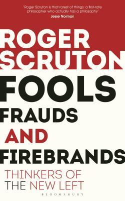 Book cover of Fools, Frauds And Firebrands: Thinkers Of The New Left by Roger Scruton
