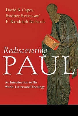 Book cover of Rediscovering Paul: An Introduction To His World, Letters And Theology by David B. Capes, Rodney Reeves, E. Randolph Richards