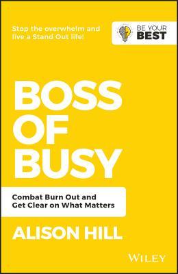 Book cover of Boss Of Busy: Combat Burn Out And Get Clear On What Matters by Alison Hill