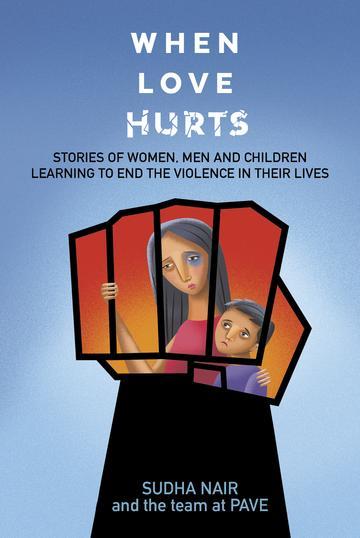 Book cover of When Love Hurts: Stories of Women, Men and Children Learning to End the Violence in Their Lives by Sudha Nair