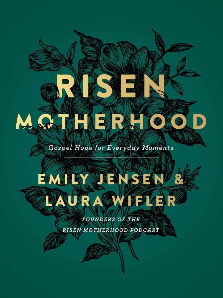 Book cover of Risen Motherhood: Gospel Hope For Everyday Moments by Emily A. Jensen, Laura Wifler