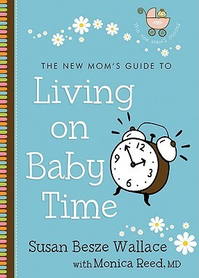 Book cover of The New Mom's Guide To Living On Baby Time by Susan Besze Wallace, Monica Reed
