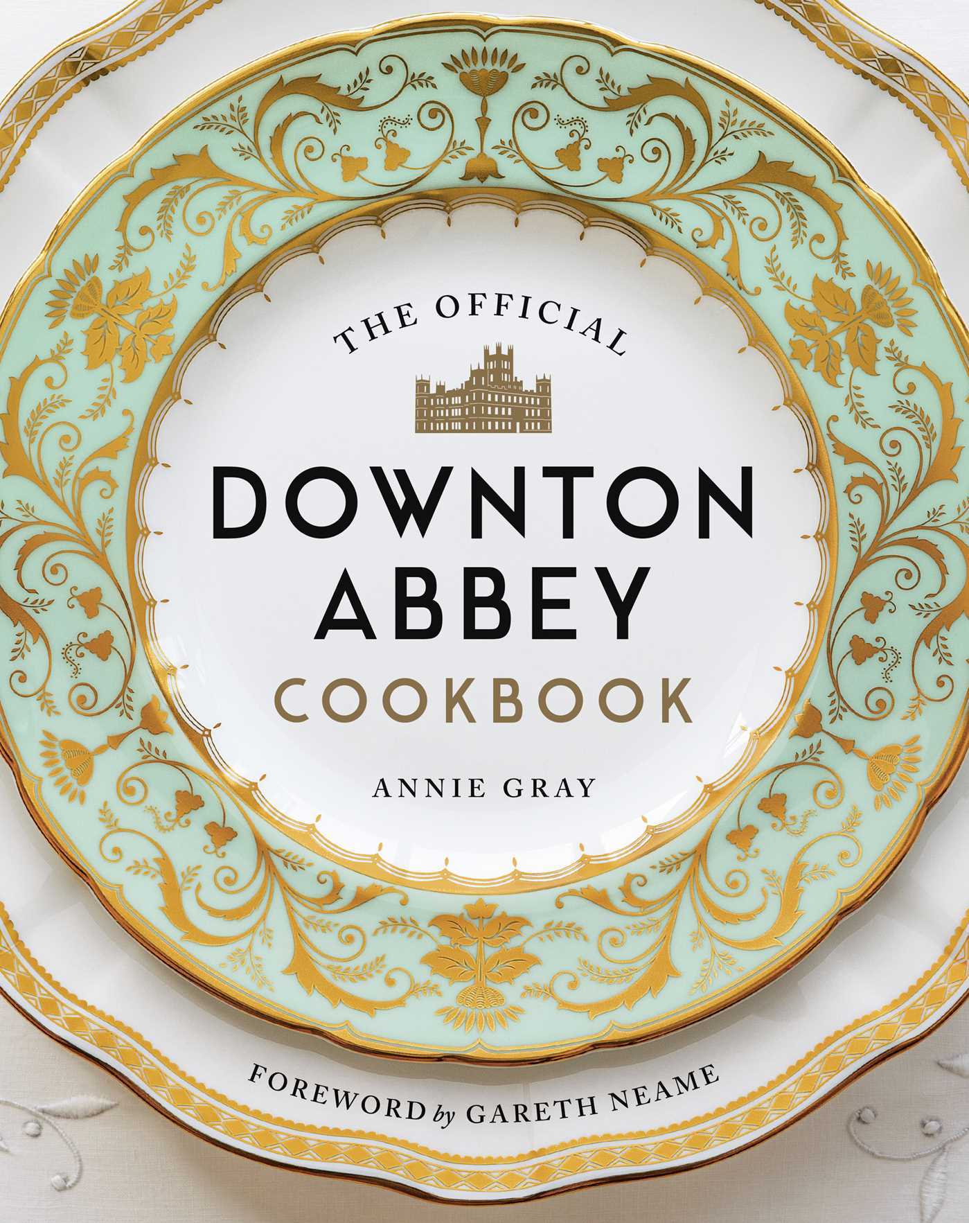 Book cover of The Official Downton Abbey Cookbook by Annie Gray, Gareth Neame (Foreword author)