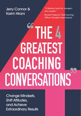 Book cover of The Four Greatest Coaching Conversations: Change Mindsets, Shift Attitudes, And Achieve Extraordinary Results by Jerry Connor, Karim Hirani