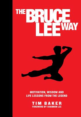 Book cover of The Bruce Lee Way: Motivation, Wisdom And Life-Lessons From The Legend by Tim Baker, Shannon Lee (Introduction)
