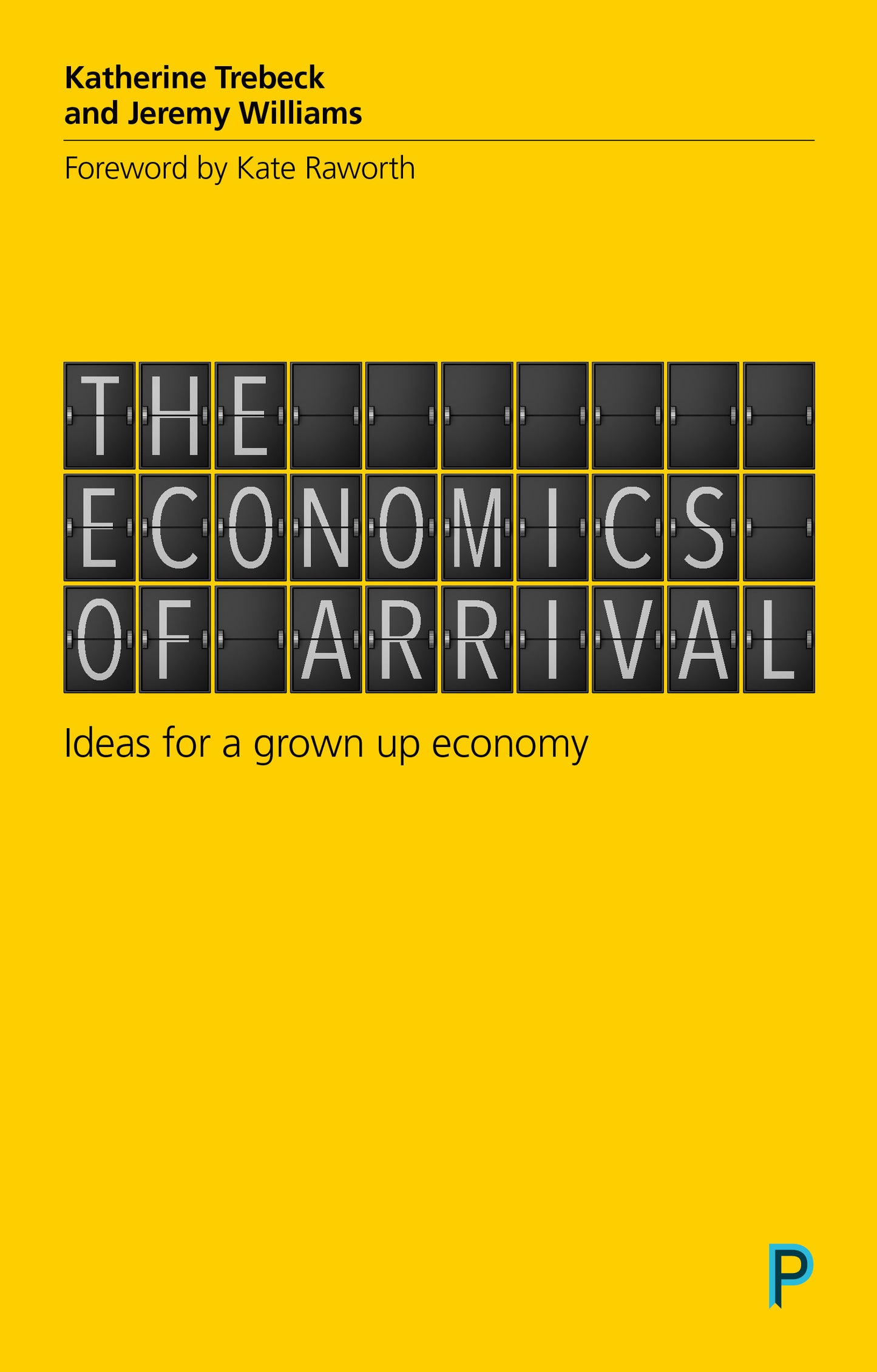 Book cover of The Economics of Arrival: Ideas for a Grown-Up Economy by Katherine Trebeck, Jeremy Williams