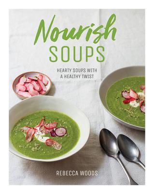 Book cover of Nourish Soups: Hearty Soups With A Healthy Twist by Rebecca Woods