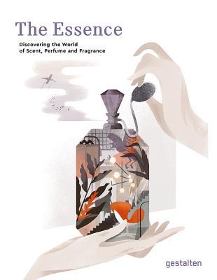 Book cover of The Essence. Discovering The World Of Scent, Perfume And Fragrance by Le Collectif Nez