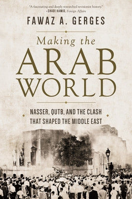 Book cover of Making The Arab World: Nasser, Qutb, And The Clash That Shaped The Middle East by Fawaz A. Gerges