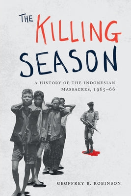 Book cover of The Killing Season: A History of the Indonesian Massacres, 1965-66 by Geoffrey B. Robinson