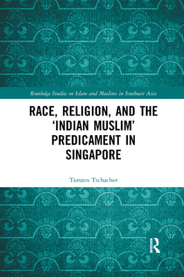 Book cover of Race, Religion, and the ‘Indian Muslim’ Predicament in Singapore by Torsten Tschacher